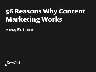 56 Reasons Why Content 
Marketing Works 
2014 Edition 
 