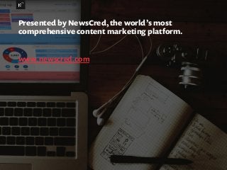 Presented by NewsCred, the world’s most 
comprehensive content marketing platform. 
www.newscred.com 
 