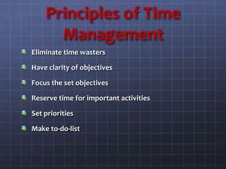 Principles of Time
Management
Eliminate time wasters
Have clarity of objectives
Focus the set objectives
Reserve time for important activities
Set priorities
Make to-do-list
 