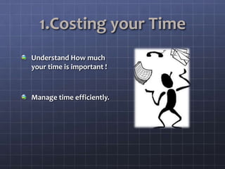 1.Costing your Time
Understand How much
your time is important !
Manage time efficiently.
 
