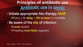 Principles of antibiotic use
7
• Initiate appropriate Abx therapy ASAP
Every 1 Hr delay = 8% increase in mortality
• Be aware of the site of infection
Local control
Treating most likely organism
ABX= antibiotics ASAP= as soon as possible
 