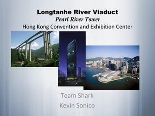 Longtanhe River Viaduct
Pearl River Tower
Hong Kong Convention and Exhibition Center
Team Shark
Kevin Sonico
 