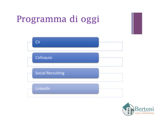 Programma di oggi
CV
Colloquio
Social Recruiting
LinkedIn
 