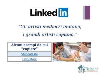 “Gli artisti mediocri imitano,
i grandi artisti copiano.”
Alcuni esempi da cui
“copiare”
Studentessa
Lavoratore
 
