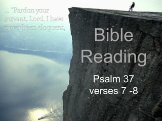 Bible
Reading
Psalm 37
verses 7 -8
 