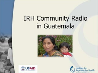 IRH Community Radio
    in Guatemala
 