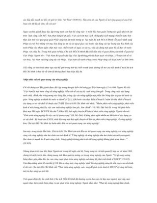 sức hấp dẫn mạnh mẽ đối với giới trí thức Việt Nam" (4.80-81). Tầm nhìn đó của Người về mở rộng quan hệ của Việt
Nam với Mỹ là rất sớm, rất cởi mở!
Ngay sau khi giành được độc lập trong nước còn bộn bề công việc: ở miền bắc, bọn quân Tưởng vào quấy phá với âm
mưu "diệt cộng, cầm Hồ", bọn phản động Việt quốc, Việt cách tìm mọi cách chống phá cách mạng; ở miền nam, bọn
thực dân Anh vào giải giáp quân Nhật cũng với âm mưu tương tự. Vậy mà Chủ tịch Hồ Chí Minh vẫn quyết định sang
Pháp và ở đó bốn tháng với mục tiêu dùng uy tín và tài ngoại giao của mình, vận động các lực lượng yêu hòa bình của
nước Pháp vừa nhằm ngăn chặn một cuộc chiến tranh có nguy cơ xảy ra, vừa xây dựng một quan hệ tốt đẹp với nước
Pháp, với châu Âu. Trong thời gian ở Pháp, Chủ tịch Hồ Chí Minh đã nhiều lần nêu rõ quan điểm của mình về quan hệ
Việt- Pháp. Người nói : "Việt Nam đòi quyền độc lập. Độc lập không phải là đoạn tuyệt với Pháp... Về mặt kinh tế và
văn hóa, Việt Nam vui lòng cộng tác với Pháp... Việt Nam cần nước Pháp, nước Pháp cũng cần Việt Nam" (4.368-369).
Tiếc rằng, do tình hình phức tạp của thế giới trong thời kỳ chiến tranh lạnh, đường lối mở cửa nền kinh tế mà Chủ tịch
Hồ Chí Minh ý thức từ rất sớm đã không được thực hiện đầy đủ.
Nhận thức vai trò quan trọng của nông nghiệp
Chỉ vài tháng sau khi giành được độc lập trong thư gửi điền chủ nông gia Việt Nam ngày 11-4-1946, Người đã viết:
"Việt Nam là một nước sống về nông nghiệp. Nền kinh tế của ta lấy canh nông làm gốc. Trong công cuộc xây dựng
nước nhà, chính phủ trông mong vào lòng dân, trông cậy vào nông nghiệp một phần lớn Nông dân ta giàu thì nước ta
giàu. Nông nghiệp ta thịnh thì nước ta thịnh" (4.215). Khi bước vào thực hiện kế hoạch 5 năm lần thứ nhất kế hoạch
xây dựng cơ sở vật chất kỹ thuật của CNXH, Chủ tịch Hồ Chí Minh vẫn nhắc: "Muốn phát triển công nghiệp, phát triển
kinh tế nói chung phải lấy việc sản xuất nông nghiệp làm gốc, làm chính" (10.180). Đặc biệt là, trong bài phát biểu
khai mạc Hội nghị BCH TW lần thứ 7 (Khóa III), hội nghị chuyên đề bàn về phát triển công nghiệp, Người vẫn nói:
"Phát triển nông nghiệp là việc cực kỳ quan trọng" (10.543-544). Không phải ngẫu nhiễn mà khi bàn về xây dựng cơ
sở vật chất - kỹ thuật của CNXH, nhất là trong một hội nghị chuyên đề bàn về phát triển công nghiệp, về công nghiệp
hóa, Chủ tịch Hồ Chí Minh lại luôn nhắc đến vai trò quan trọng của nông nghiệp!
Sau này, trong nhiều lần khác, Chủ tịch Hồ Chí Minh còn nói đến vai trò quan trọng của nông nghiệp, coi nông nghiệp
cùng với công nghiệp như hai chân của nền kinh tế. "Công nghiệp và nông nghiệp như hai chân của một con người,
Hai chân có mạnh thì đi mới vững chắc. Nông nghiệp không phát triển thì công nghiệp không phát triển được..."
(10.619).
Nhưng đoạn trích sau đây được Người nói trong hội nghị cán bộ Trung ương về cải tiến quản lý hợp tác xã năm 1963,
chúng tôi mới cho là dẫn chứng mang tính khái quát tư tưởng coi trọng nông nghiệp của Người: "Có gì sung sướng
bằng được góp phần đắc lực vào công cuộc phát triển nông nghiệp, nền tảng để phát triển kinh tế XHCN" (11.612).
Vào đầu những năm 60 của thế kỷ XX, khi ai cũng nói công nghiệp; nhất là công nghiệp nặng là nền tảng của nền kinh
tế thì việc Chủ tịch Hồ Chí Minh viết "Phát triển nông nghiệp, nền tảng để phát triển kinh tế XHCN" rõ ràng thể hiện
một tư duy sáng tạo nổi bật.
Trên quan điểm đó, lúc sinh thời, Chủ tịch Hồ Chí Minh đã thường xuyên theo sát chỉ đạo mọi ngành, mọi cấp, mọi
người thực hiện nhiều biện pháp ra sức phát triển nông nghiệp. Người nhắc nhở: "Phải lấy nông nghiệp làm chính,

 