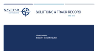 SOLUTIONS & TRACK RECORD
JUNE 2015
Silvana Iuliano
Executive Search Consultant
 