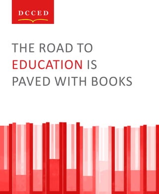 THE ROAD TO
EDUCATION IS
PAVED WITH BOOKS
 