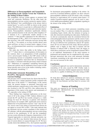 Differences in Parasympathetic and Sympathetic
Remodeling in the Atrium Versus the Ventricle in
the Setting of Heart Failure
The sympathetic nervous system appears to promote both
atrial and ventricular fibrillation. On the other hand, the
parasympathetic nervous system is protective against ventric-
ular fibrillation24 but is profibrillatory in the atrium, both in
normal hearts25 as well as in CHF (as shown in the current
study). This difference is in part due to a differential effect of
parasympathetic stimulation on atrial and ventricular repolar-
ization. Parasympathetic stimulation significantly shortens
action potential duration in the atria but either lengthens it26
or shortens it by a significantly smaller amount in the
ventricle.27,28 One possible explanation for this difference is
the heterogeneity of IKAch (Kir3.1/3.4) expression in ventric-
ular myocytes, with some ventricular myocytes having little
or no IKAch.29 In contrast, as we have recently shown, most
atrial myocytes—at least in normal hearts—appear to have
IKAch (as demonstrated their sensitivity to acetylcholine and
tertiapin Q.16
Our study also shows that unlike in the failing ventri-
cle,13,14,30 where there is a downregulation of ␤-receptors in
the ventricle, there is an upregulation of both sympathetic
nerves and ␤-receptor binding in the CHF atrium (with an
accompanying increase in sympathetic responsiveness). The
increase in sympathetic innervation that we demonstrate in
our model is consistent with that previously noted in human
AF.31 Differences in sympathetic remodeling between the
atrium and ventricle may be attributed at least in part to CHF
being typically more severe in the studies evaluating ventric-
ular autonomic remodeling.13,14
Preferential Autonomic Remodeling in the
PLA/PVs: Therapeutic Implications of
Current Findings
Our previous work in normal hearts has shown that the PLA
and the PVs have a unique autonomic profile compared with
other areas of the atrium.9,16,32 Interestingly, in the current
study, the greatest changes in autonomic innervation and
related autonomic responsiveness in the setting of CHF were
also localized to the PVs and PLA, thus underscoring the
importance of this region in the genesis and maintenance of
AF, especially in the setting of CHF.
These findings have important implications on the treat-
ment of AF in the setting of CHF. Catheter ablation in and
around the PV and PLA has recently emerged as a viable
therapy for focal AF. However, in patients with structural
heart disease, for example, CHF, significantly more extensive
ablation has to be performed to increase “cure” rates for AF.
Yet, success rates in the setting of structural heart disease do
not appear to exceed 50% to 60%.33 Our study indicates that
the autonomic nervous system contributes to the creation of
AF substrate, with the parasympathetic nervous system being
involved in the maintenance of AF and the sympathetic
nervous system affecting the frequency characteristics of AF.
Targeted approaches to selectively interrupt autonomic sig-
naling in the PLA may therefore help increase the success
rates of current ablative or surgical therapies for AF. We have
recently shown that inhibition of Gi—the G-protein responsible
for downstream parasympathetic signaling in the atrium—by
novel G␣i C-terminal inhibitory peptides can allow selective
parasympathetic inhibition in the left atrium, with a resulting
decrease in vagal-induced AF in normal canine hearts.16 A
similar G-protein–targeted approach can be used to selec-
tively inhibit parasympathetic and/or sympathetic signaling in
the atrium in the setting of CHF.
Limitations
The time course over which autonomic remodeling occurs
was not studied. Thus, it is unknown whether the autonomic
remodeling begins shortly after the initiation of pacing or
only after structural remodeling has taken place. Furthermore,
we did not systematically study the correlation between the
echocardiographic/clinical parameters and the extent of auto-
nomic remodeling. The mechanism of burst pacing–induced
AF may be different from spontaneous clinical AF (sponta-
neous AF was not observed in this study). Because parasym-
pathetic tone is higher in dogs than in humans and the
duration of induced CHF is relatively brief, the degree to
which these conclusions can be extrapolated to human CHF is
as yet undefined. Interpretation of the atrial response to
propranolol and atropine may be complicated by the sympa-
thovagal interactions that occur with autonomic blockade.
Autonomic remodeling in the right atrium and in the ventri-
cles was not assessed in this study.
Conclusions
A multifaceted approach was used to demonstrate autonomic
remodeling of the atria caused by CHF. Further study is
necessary to determine whether targeted autonomic blockade
in the PLA is capable of inhibiting AF in the setting of CHF.
Acknowledgments
We thank Haris Subacius for statistical contributions and Yogita
Segon, Kathleen Harris, Abigail Angulo, Jacob Goldstein, Laura
Davidson, Dr Anuj Mediratta, and Greg Shade for assistance with
this study.
Sources of Funding
This study was supported by the National Institutes of Health
(K08HL074192, 1R01HL093490, and 3R01HL093490–01S1),
Everett/O’Connor Trust.
Disclosures
None.
References
1. Ehrlich JR, Nattel S, Hohnloser SH. Atrial fibrillation and congestive
heart failure: specific considerations at the intersection of two common
and important cardiac disease sets. J Cardiovasc Electrophysiol. 2002;
13:399–405.
2. Wang TJ, Larson MG, Levy D, Vasan RS, Leip EP, Wolf PA,
D’Agostino RB, Murabito JM, Kannel WB, Benjamin EJ. Temporal
relations of atrial fibrillation and congestive heart failure and their joint
influence on mortality: the Framingham Heart Study. Circulation. 2003;
107:2920–2925.
3. Everett TH, Olgin JE. Atrial fibrosis and the mechanisms of atrial fibril-
lation. Heart Rhythm. 2007;4:S24–S27.
4. Li D, Melnyk P, Feng J, Wang Z, Petrecca K, Shrier A, Nattel S. Effects
of experimental heart failure on atrial cellular and ionic electrophys-
iology. Circulation. 2000;101:2631–2638.
Ng et al Atrial Autonomic Remodeling in Heart Failure 395
at NORTHWESTERN UNIV on December 11, 2015http://circep.ahajournals.org/Downloaded from
 