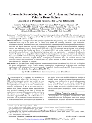 Autonomic Remodeling in the Left Atrium and Pulmonary
Veins in Heart Failure
Creation of a Dynamic Substrate for Atrial Fibrillation
Jason Ng, PhD; Roger Villuendas, MD*; Ivan Cokic, MD*; Jorge E. Schliamser, MD;
David Gordon, MD, PhD; Hemanth Koduri, MD; Brandon Benefield, MS; Julia Simon, BS;
S.N. Prasanna Murthy, PhD; Jon W. Lomasney, MD; J. Andrew Wasserstrom, PhD;
Jeffrey J. Goldberger, MD; Gary L. Aistrup, PhD; Rishi Arora, MD
Background—Atrial fibrillation (AF) is commonly associated with congestive heart failure (CHF). The autonomic nervous
system is involved in the pathogenesis of both AF and CHF. We examined the role of autonomic remodeling in
contributing to AF substrate in CHF.
Methods and Results—Electrophysiological mapping was performed in the pulmonary veins and left atrium in 38 rapid
ventricular–paced dogs (CHF group) and 39 control dogs under the following conditions: vagal stimulation,
isoproterenol infusion, ␤-adrenergic blockade, acetylcholinesterase (AChE) inhibition (physostigmine), parasympathetic
blockade, and double autonomic blockade. Explanted atria were examined for nerve density/distribution, muscarinic
receptor and ␤-adrenergic receptor densities, and AChE activity. In CHF dogs, there was an increase in nerve bundle
size, parasympathetic fibers/bundle, and density of sympathetic fibrils and cardiac ganglia, all preferentially in the
posterior left atrium/pulmonary veins. Sympathetic hyperinnervation was accompanied by increases in ␤1-adrenergic
receptor R density and in sympathetic effect on effective refractory periods and activation direction. ␤-Adrenergic
blockade slowed AF dominant frequency. Parasympathetic remodeling was more complex, resulting in increased AChE
activity, unchanged muscarinic receptor density, unchanged parasympathetic effect on activation direction and
decreased effect of vagal stimulation on effective refractory period (restored by AChE inhibition). Parasympathetic
blockade markedly decreased AF duration.
Conclusions—In this heart failure model, autonomic and electrophysiological remodeling occurs, involving the posterior
left atrium and pulmonary veins. Despite synaptic compensation, parasympathetic hyperinnervation contributes
significantly to AF maintenance. Parasympathetic and/or sympathetic signaling may be possible therapeutic targets for
AF in CHF. (Circ Arrhythm Electrophysiol. 2011;4:388-396.)
Key Words: atrial fibrillation Ⅲ autonomic nervous system Ⅲ heart failure
Atrial fibrillation (AF) is commonly seen in patients with
congestive heart failure (CHF).1 Coexistence of AF and
CHF results in increased morbidity and mortality as com-
pared with either condition alone.2 A variety of structural and
electrophysiological changes in the atria contribute to the
increased susceptibility to AF in the setting of CHF.3,4
Changes in ion channel expression and gap junction distribu-
tion, structural remodeling in the form of fibrosis, and
oxidative stress are some of the mechanisms that contribute to
AF substrate in the setting of CHF.3–5 In addition, in both
clinical and experimental studies, AF has been shown to be
mediated at least in part by the autonomic nervous system.6,7
It is likely that no single pathophysiological mechanism in
and of itself is sufficient to create adequate AF substrate in
the CHF setting, with a combination of mechanisms being
required to create conditions for the genesis and maintenance
of AF. Although the role of ion channel remodeling and
fibrosis has been studied extensively in the creation of AF
substrate in CHF, the specific contribution of the autonomic
nervous system to AF in the setting of CHF has not been well
elucidated.
Clinical Perspective on p 396
Parasympathetic and sympathetic stimulation have both
been demonstrated to be proarrhythmic in the atrium, through
refractory period shortening and increased heterogeneity of
Received August 30, 2010; accepted February 1, 2011.
From the Feinberg Cardiovascular Research Institute, Northwestern University–Feinberg School of Medicine, Chicago, IL.
*Drs Villuendas and Cokic contributed equally as second authors.
The online-only Data Supplement is available at http://circep.ahajournals.org/cgi/content/full/CIRCEP.110.959650/DC1.
Correspondence to Rishi Arora, MD, Northwestern University-Feinberg School of Medicine, 251 East Huron, Feinberg 8–503, Chicago, IL 60611.
E-mail r-arora@northwestern.edu
© 2011 American Heart Association, Inc.
Circ Arrhythm Electrophysiol is available at http://circep.ahajournals.org DOI: 10.1161/CIRCEP.110.959650
388at NORTHWESTERN UNIV on December 11, 2015http://circep.ahajournals.org/Downloaded from at NORTHWESTERN UNIV on December 11, 2015http://circep.ahajournals.org/Downloaded from at NORTHWESTERN UNIV on December 11, 2015http://circep.ahajournals.org/Downloaded from at NORTHWESTERN UNIV on December 11, 2015http://circep.ahajournals.org/Downloaded from at NORTHWESTERN UNIV on December 11, 2015http://circep.ahajournals.org/Downloaded from at NORTHWESTERN UNIV on December 11, 2015http://circep.ahajournals.org/Downloaded from at NORTHWESTERN UNIV on December 11, 2015http://circep.ahajournals.org/Downloaded from
 