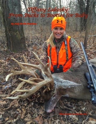 12 | Huntress Life Magazine May/June 2015 | www.huntresslife.com
Tiffany Lakosky:
From Bucks to Booties for Baby
By Judy Erwin Branham
Tiffany Lakosky - Deer harvest - Gun
 