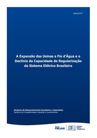 Agosto/2013
A Expansão das Usinas a Fio d’Água e o
Declínio da Capacidade de Regularização
do Sistema Elétrico Brasileiro
Diretoria de Desenvolvimento Econômico e Associativo
Gerência de Competitividade Industrial e Investimentos
 