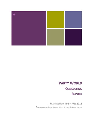 PARTY WORLD
CONSULTING
REPORT
MANAGEMENT 498 – FALL 2012
CONSULTANTS: RAZA HAMID, MATT ALSTAD, & KATIE HALPIN
 