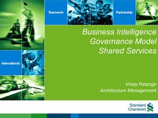Business Intelligence
Governance Model
Shared Services
Vinay Patange
Architecture Management
 
