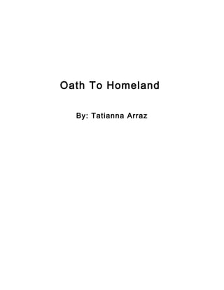 Oath To Homeland
By: Tatianna Arraz
 