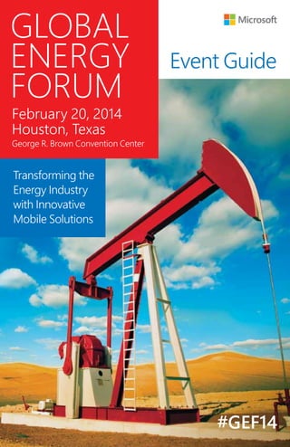 Event Guide
Transforming the
Energy Industry
with Innovative
Mobile Solutions
GLOBAL
ENERGY
FORUM
February 20, 2014
Houston, Texas
George R. Brown Convention Center
#GEF14
 