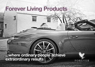 ...where ordinary people achieve
extraordinary results
Forever Living Products
 
