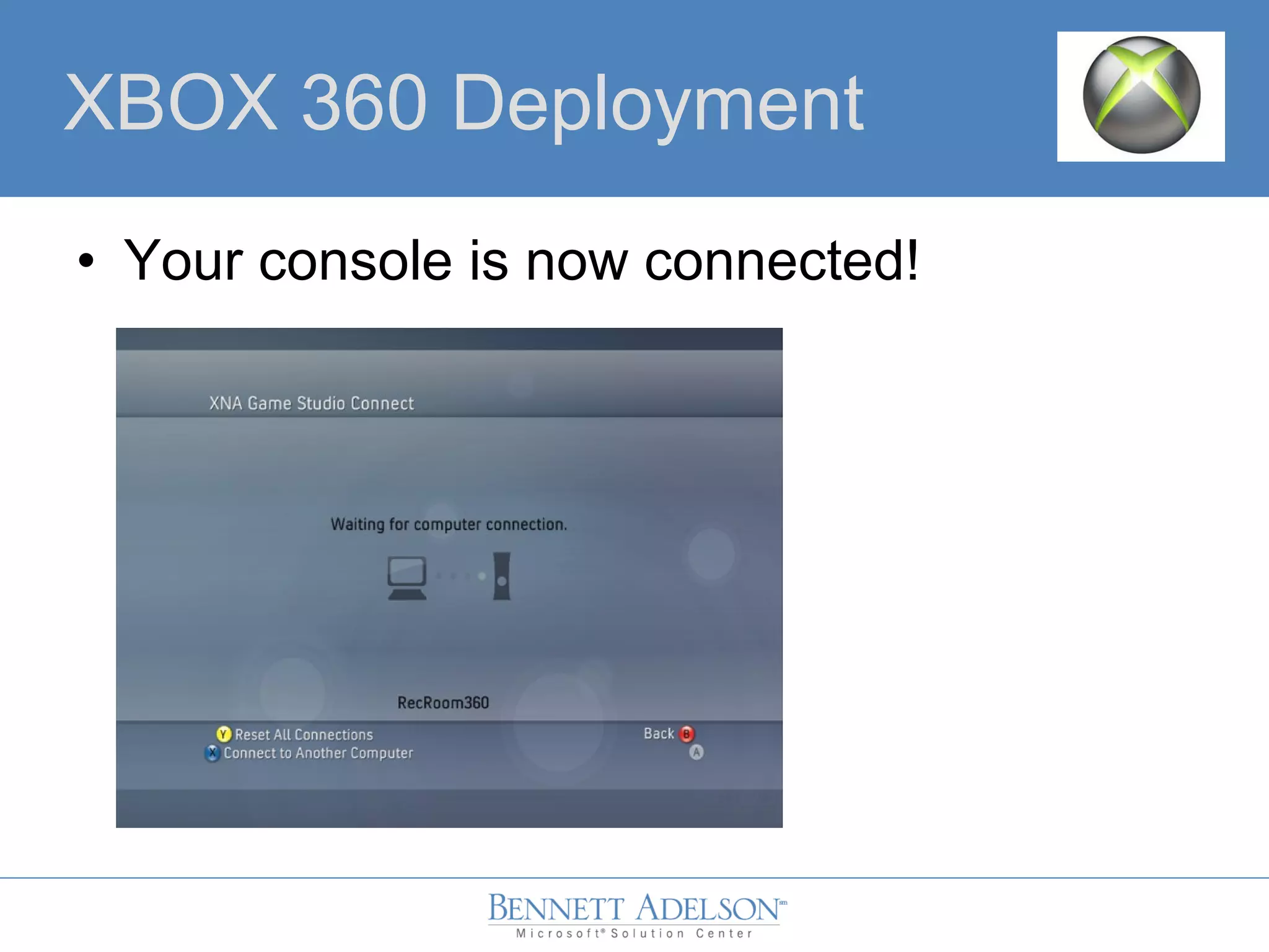 • Your console is now connected!
XBOX 360 Deployment
 