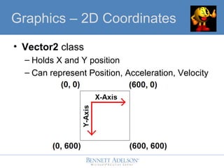 ? Vector2 class
C Holds X and Y position
C Can represent Position, Acceleration, Velocity
Graphics C 2D Coordinates
 