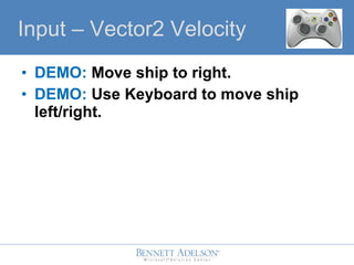 ? DEMO: Move ship to right.
? DEMO: Use Keyboard to move ship
left/right.
Input C Vector2 Velocity
 