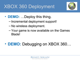 ? DEMO: Deploy this thing.
C Incremental deployment support!
C No wireless deployment.
C Your game is now available on the Games
Blade!
? DEMO: Debugging on XBOX 360
XBOX 360 Deployment
 