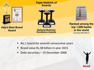  No.1 brand for seventh consecutive years
 Brand value Rs.38 billion in year 2015
 Debt securities – 19 December 2008
 