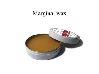 Marginal wax
 