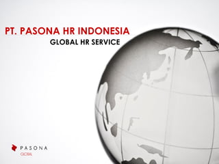 GLOBAL HR SERVICE
PT. PASONA HR INDONESIA
 