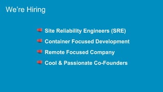 Site Reliability Engineers (SRE)
Container Focused Development
Remote Focused Company
Cool & Passionate Co-Founders
We’re Hiring
 