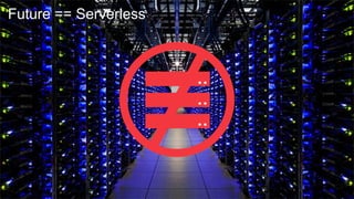 Future == Serverless
 