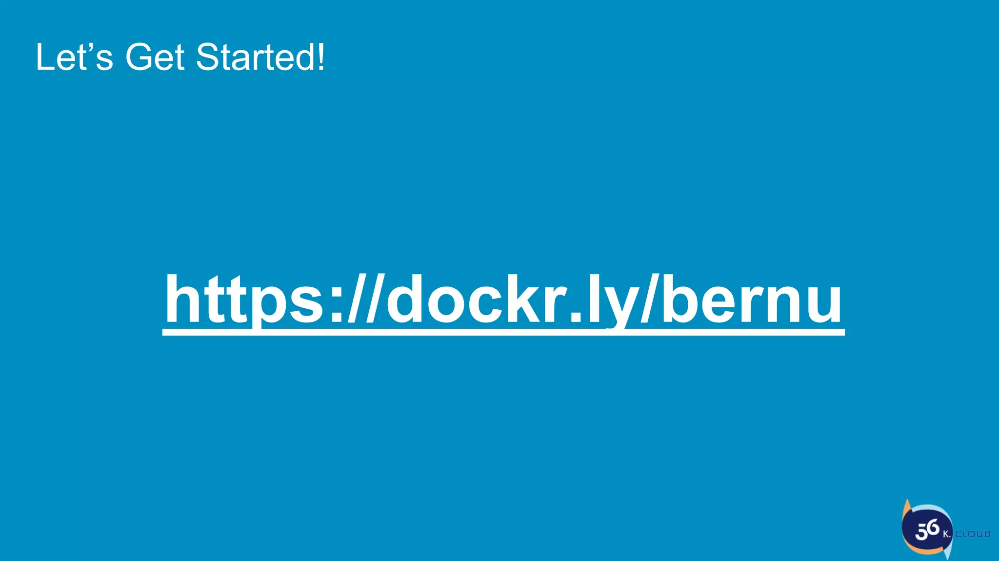 https://dockr.ly/bernu
Let’s Get Started!
 