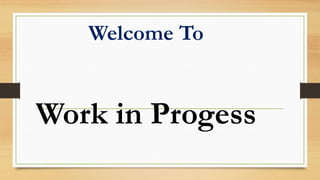 Welcome To
Work in Progess
 