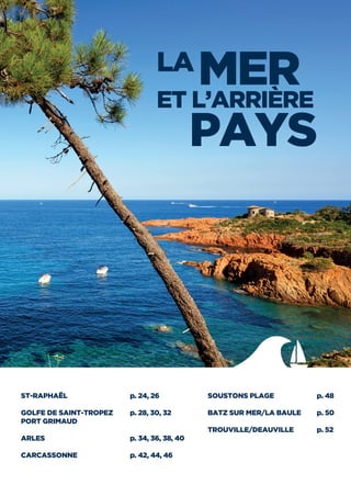 LAMERET L’ARRIÈRE
PAYS
ST-RAPHAËL	 p. 24, 26
GOLFE DE SAINT-TROPEZ	 p. 28, 30, 32
PORT GRIMAUD
ARLES	 p. 34, 36, 38, 40
CARCASSONNE	 p. 42, 44, 46
SOUSTONS PLAGE	 p. 48
BATZ SUR MER/LA BAULE	 p. 50
TROUVILLE/DEAUVILLE	 p. 52
 