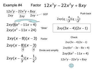 Example #4 Factor 3 2
12 22 8x y x y xy− +
3 2
12 22 8x y x y xy− +
2xy 2xy 2xy GCF
2
2 (6 11 4)xy x x− +
“ݺߣ”2
2 ( 11 24)xy x x− +
Factor2 ( 8)( 3)xy x x− −
6 6
2 ( 8)( 3)xy x x− −
Divide and simplify
4 1
2 ( )( )
3 2
xy x x− −
4 1
2 ( )( )
3 2
xy x x− −
Push back
2 (3 4)(2 1)xy x x− −
Check:
2 (3 4)(2 1)xy x x− −
2
2 (6 3 8 4)xy x x x− − +
2
2 (6 11 4)xy x x− +
3 2
12 22 8x y x y xy− +
 
