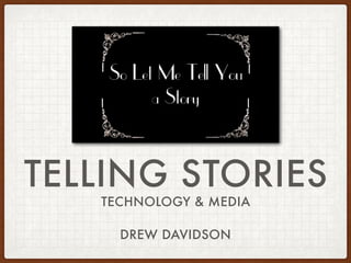 TELLING STORIES
TECHNOLOGY & MEDIA
DREW DAVIDSON
 
