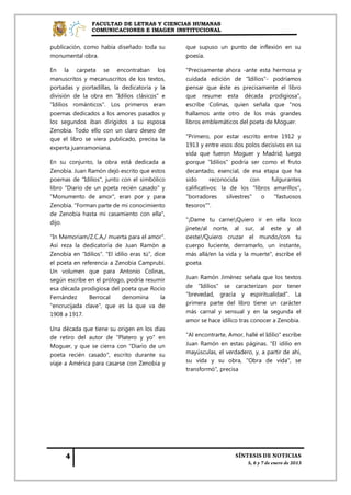 FACULTAD DE LETRAS Y CIENCIAS HUMANAS
                 COMUNICACIONES E IMAGEN INSTITUCIONAL


publicación, como había diseñado toda su          que supuso un punto de inflexión en su
monumental obra.                                  poesía.

En la carpeta se encontraban los                  "Precisamente ahora -ante esta hermosa y
manuscritos y mecanuscritos de los textos,        cuidada edición de "Idilios"- podríamos
portadas y portadillas, la dedicatoria y la       pensar que éste es precisamente el libro
división de la obra en "Idilios clásicos" e       que resume esta década prodigiosa",
"Idilios románticos". Los primeros eran           escribe Colinas, quien señala que "nos
poemas dedicados a los amores pasados y           hallamos ante otro de los más grandes
los segundos iban dirigidos a su esposa           libros emblemáticos del poeta de Moguer.
Zenobia. Todo ello con un claro deseo de
que el libro se viera publicado, precisa la       "Primero, por estar escrito entre 1912 y
experta juanramoniana.                            1913 y entre esos dos polos decisivos en su
                                                  vida que fueron Moguer y Madrid; luego
En su conjunto, la obra está dedicada a           porque "Idilios" podría ser como el fruto
Zenobia. Juan Ramón dejó escrito que estos        decantado, esencial, de esa etapa que ha
poemas de "Idilios", junto con el simbólico       sido       reconocida      con   fulgurantes
libro "Diario de un poeta recién casado" y        calificativos: la de los "libros amarillos",
"Monumento de amor", eran por y para              "borradores      silvestres"   o  "fastuosos
Zenobia. "Forman parte de mi conocimiento         tesoros"".
de Zenobia hasta mi casamiento con ella",
dijo.                                             "¡Dame tu carne!¡Quiero ir en ella loco
                                                  jinete/al norte, al sur, al este y al
"In Memoriam/Z.C.A,/ muerta para el amor".        oeste!/Quiero cruzar el mundo/con tu
Así reza la dedicatoria de Juan Ramón a           cuerpo luciente, derramarlo, un instante,
Zenobia en "Idilios". "El idilio eras tú", dice   más allá/en la vida y la muerte", escribe el
el poeta en referencia a Zenobia Camprubí.        poeta.
Un volumen que para Antonio Colinas,
según escribe en el prólogo, podría resumir       Juan Ramón Jiménez señala que los textos
esa década prodigiosa del poeta que Rocío         de "Idilios" se caracterizan por tener
Fernández      Berrocal       denomina       la   "brevedad, gracia y espiritualidad". La
"encrucijada clave", que es la que va de          primera parte del libro tiene un carácter
1908 a 1917.                                      más carnal y sensual y en la segunda el
                                                  amor se hace idílico tras conocer a Zenobia.
Una década que tiene su origen en los días
de retiro del autor de "Platero y yo" en          "Al encontrarte, Amor, hallé el Idilio" escribe
Moguer, y que se cierra con "Diario de un         Juan Ramón en estas páginas. "El idilio en
poeta recién casado", escrito durante su          mayúsculas, el verdadero, y, a partir de ahí,
viaje a América para casarse con Zenobia y        su vida y su obra, "Obra de vida", se
                                                  transformó", precisa
 