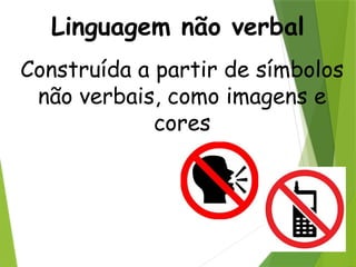 Linguagem não verbal
Construída a partir de símbolos
não verbais, como imagens e
cores
 