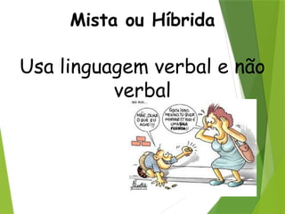 Mista ou Híbrida
Usa linguagem verbal e não
verbal
 
