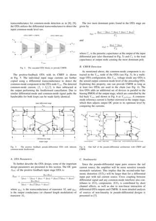 transconductance for common-mode detection as in [8], [9],              The two most dominant poles found in the OTA stage are
the OTA utilizes the differential transconductance to detect the      given by
input common-mode level too.
                                                                                         gm5 − (gds1 + gds2 + gds5 + gm2 )
                                                                                 ωp1 =                                     ,
                                                                                                        Cz
                                                                      and
                                                                                                       gds3 + gds4
                                                                                              ωp2 =                ,
                                                                                                           CL
                                                                      where Cz is the parasitic capacitance at the output of the input
                                                                      differential pair (also illustrated in Fig. 5) and CL is the load
                                                                      capacitance at output node creating the most dominant pole.


         Fig. 4.   The cascaded OTA blocks to provide CMFB.
                                                                      B. CMFB Detection
                                                                         As mentioned above, the common-mode component is ex-
  The positive-feedback OTA with its CMFF is shown                    tracted in the Vcm node of the OTA (see Fig. 5). In a multi-
in Fig. 5. The individual input stage currents are further            stage OTA conﬁguration, this Vcm voltage inside any OTA is
copied using a differential transconductance to detect the            the sensed output common-mode level of the preceding OTA.
common-mode component in the OTA node Vcm . The detected              Exploiting this property, one can provide CMFB as long as
common-mode current, (I1 + I2 )/2, is then subtracted at              at least two OTAs are used in the chain (see Fig. 4). The
the output performing the feedforward cancellation. Due to            ﬁrst OTA adds an additional set of devices in parallel to the
similar differential-mode and common-mode signal paths the            biasing PMOS of the output stage, which are controlled by the
bandwidths for both loops can be made fairly identical.               fed back Vcm , and shown in Fig. 6 as VcmN ext . A common-
                                                                      mode reference current is further mirrored in the output stage,
                                                                      which then adjusts output DC point to its optimum level by
                                                                      comparing the currents.




Fig. 5. The positive feedback pseudo-differential OTA with inherent   Fig. 6.   One half of the pseudo-differential architecture with CMFF and
common-mode feedforward.                                              CMFB.



A. OTA Parameters                                                     C. Nonlinearity
  To further describe the OTA design, some of the important              Since the pseudo-differential input pairs remove the tail
design parameters are presented in this section. The DC gain          current source, the ampliﬁer will be more sensitive towards
ADC of the positive feedback input stage OTA is:                      mismatch variations. This implies that the second-order har-
                             gm1 gm4                                  monic distortion (HD2 ) will be larger than for a differential
 ADC =                                                     ,          input pair with tail current source. Cross coupling between
         (gm5 − (gm2 + gds1 + gds2 + gds5 ))(gds3 + gds4 )
                 gm1 gm4                                              differential signal and any common-mode interferer also con-
       ≈                            ,                                 tributes to HD2 components. HD3 is contributed by short
         (gm5 − gm2 )(gds3 + gds4 )
                                                                      channel effects, as well as due to non-linear interaction of
where gmi is the transconductance of transistor Mi and gdsi           differential OTA outputs and CMFB. A more detailed analysis
is the output conductance (or channel length modulation) of           of sources of non-linearity in pseudo-differential designs is
transistor Mi .                                                       presented in [7].
 