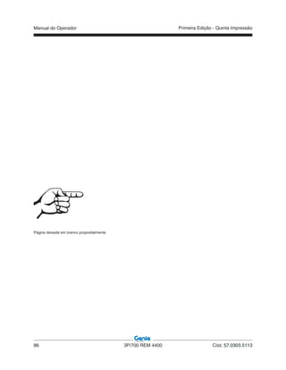 Manual do Operador
86 3P/700 REM 4400 Cód. 57.0303.5113
Primeira Edição - Quinta Impressão
Página deixada em branco propositalmente
 
