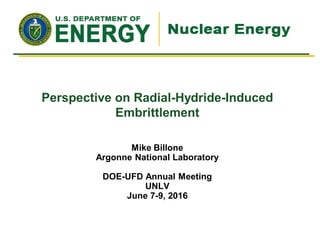 Perspective on Radial-Hydride-Induced
Embrittlement
Mike Billone
Argonne National Laboratory
DOE-UFD Annual Meeting
UNLV
June 7-9, 2016
 