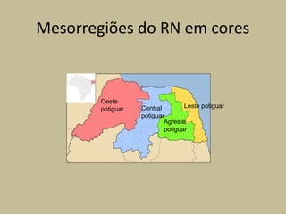 Mesorregiões do RN em cores
Oeste
potiguar Central
potiguar
Agreste
potiguar
Leste potiguar
 