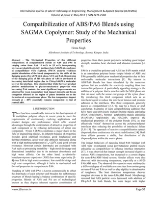 International Journal of Latest Technology in Engineering, Management & Applied Science (IJLTEMAS)
Volume VI, Issue V, May 2017 | ISSN 2278-2540
www.ijltemas.in Page 57
Compatibilization of ABS/PA6 Blends using
SAGMA Copolymer: Study of the Mechanical
Properties
Hema Singh
Allenhouse Institute of Technology, Rooma, Kanpur, India
Abstract: - The Mechanical Properties of five different
compositions of compatibilized blends of ABS and PA6 in
varying ratios from PA6 15 wt% to 55 wt% incorporating
styrene-acrylonitrile-glycidyl methacrylate (SAGMA) copolymer
as compatibilizer were explored. DMTA analysis evidences
partial dissolution of the blend components by the shifts of the
damping peaks (Tg) of PB rich phase, SAN and PA6. Broadening
of the damping peak of PB rich phase of ABS is attributed to
increasing interfacial region due to PA6-g-SAGMA molecular
layer at the interface. It is observed that while there are gradual
positive modifications in physico-mechanical properties with
increasing PA6 content, the most significant improvements are
observed for room temperature izod impact strength and break
elongation effected in the region of phase inversion on to the
formation of a co-continuous phase. The low temperature impact
strength at – 400
C essentially remains comparable to that of
control ABS.
I. INTRODUCTION
here has been considerable interest in the development of
multiphase polymer alloys in recent years to meet the
requirements of continuously evolving applications and
product designs and performance which offer several
advantages through the combination of attractive properties of
each component or by reducing deficiencies of either one
component. Nylon 6 (PA6) constitutes a major share in the
field of engineering plastics. Its inherent balance of properties
includes good chemical resistance, good mechanical and
thermal properties, good wear and abrasion resistance along
with a high melting temperature (Tm=2200
C) and good solvent
resistance. However certain drawbacks are associated with
PA6 such as processing instability – high mold shrinkage and
dimensional instability due to its moisture absorbance and
high water affinity. On the other hand, acrylonitrile-
butadiene-styrene copolymer (ABS) has some superiority [1-
4] over PA6 in high water resistance, low mold shrinkage and
high cost competition, although it lacks in mechanical and
thermal properties in comparison to PA6.
Blending of ABS with PA6 is known commercially to offset
the drawbacks of each polymer and broaden the performance
spectrum of blends having a balance combination of specific
properties. Blends of ABS and PA are of technological
interest as they display inherent superior combination of
properties from their parent polymers including good impact
strength, modulus, heat, chemical and abrasion resistance [4-
8].
PA6 is a crystalline polymer and ABS has SAN matrix which
is an amorphous polymer hence simple blends of ABS and
PA6 generally exhibit poor mechanical properties due to their
unfavorable molecular interactions [1]. My interest in
ABS/PA6 blends has been stimulated by the numerous
options that are available for reactively coupling these two
immiscible polymers. A particularly appealing strategy is the
addition of a polymer that is miscible with the SAN phase and
that can react with the amine end groups of the nylon phase.
By introducing this third component which acts as an
interfacial agent to reduce the interfacial tension and promote
adhesion at the interfaces. This third component, generally
known as compatibilizer [2-3, 9]; may be a block or graft
copolymer. Examples of such compatibilizing additives that
have been used previously include Styrene-maleic anhydride
(SMA) copolymers], Styrene- acrylonitrile-maleic anhydride
(S/AN/MA) terpolymers and SAGMA improve the
mechanical properties of the polymer blends [10], as they
effectively “stitch” themselves across the polymer/polymer
interfaces thus reducing the possibility of interfacial failure
[3,11-13]. The approach of reactive compatibilization retards
dispersed phase coalescence via steric stabilization [14]. Both
these effects promote a stable, fine distribution of the
dispersed phase within the matrix phase.
The impact behaviors of nanoclay filled PA6 blended with
ABS were investigated using polybutadiene grafted maleic
anhydride as compatibilizer to enhance interface interaction
[17]. It was observed that impact strength increased slightly at
various ABS compositions, but increased to a certain degree
for nano-PA6/ABS blend system. Similar effects were also
observed with decreasing temperature, especially at a 80/20
PA6/ABS ratio. The observed discrepancies were attributed to
a different degree of available reaction sites from amino group
on nano-PA6 and PA6 as well as clay rigidity in deterioration
of toughness. The heat distortion temperature showed
marginal decrease in the nano-PA6/ABS blend. Morphology
revealed that ABS particle sizes decreased with addition of
PB-g-MA for both blends, but were larger with higher
T
 