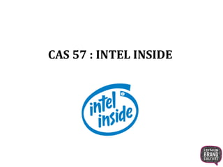 CAS 57 : INTEL INSIDE 
 