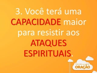 3. Você terá uma
CAPACIDADE maior
para resistir aos
ATAQUES
ESPIRITUAIS.
 