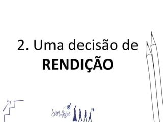 2. Uma decisão de
RENDIÇÃO
 