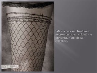 "Mille femmes en Israël sont forcées contre leur volonté a se  prostituer, n’en soit pas complice". 