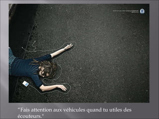 “ Fais attention aux véhicules quand tu utiles des écouteurs." 