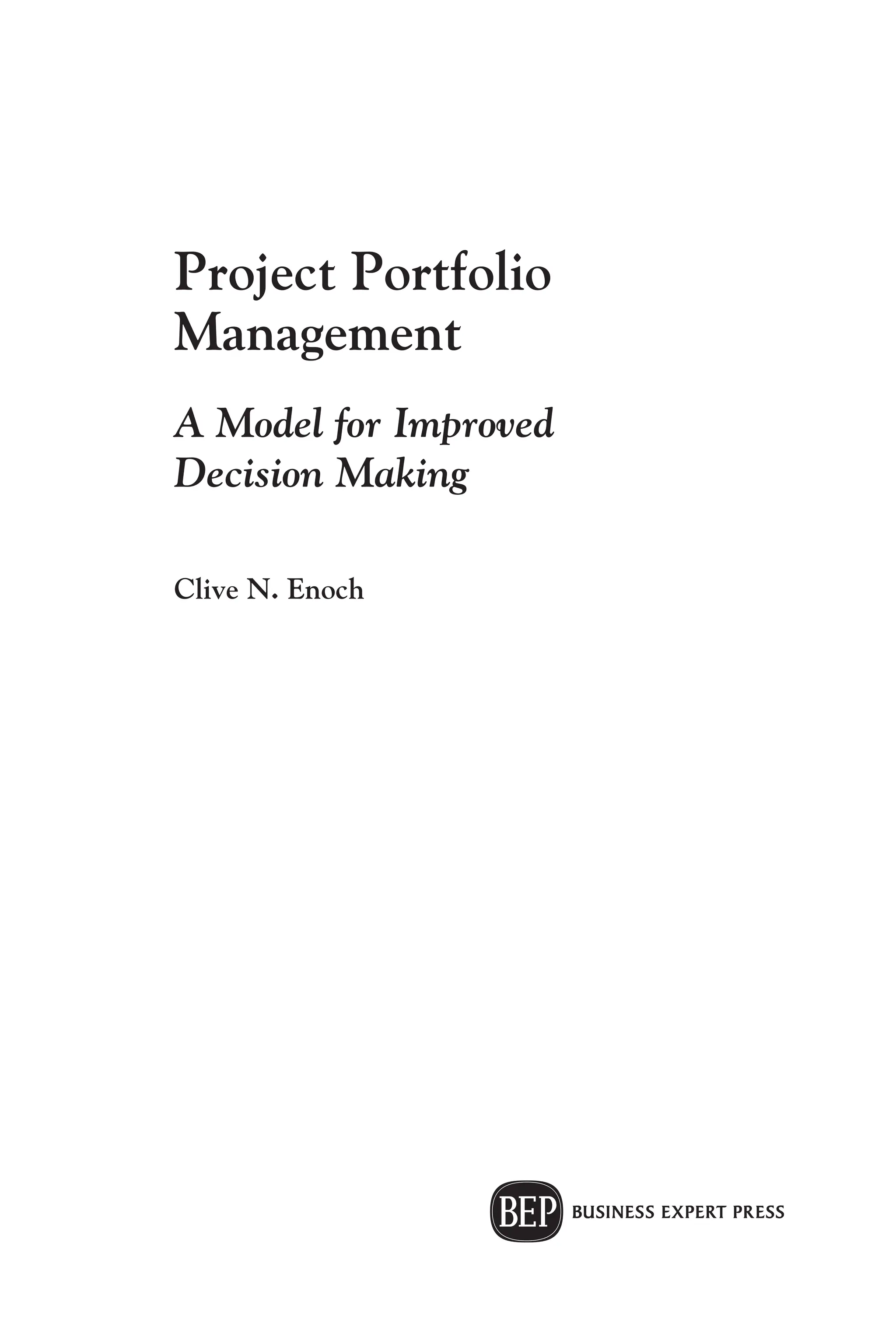 Project Portfolio
Management
A Model for Improved
Decision Making
Clive N. Enoch
 